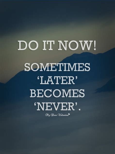 Inspirational Quotes Do It Now Sometimes Later Becomes Never 600×