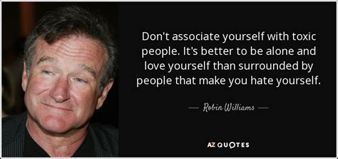 You'll discover inspiring words by einstein, keller, thoreau, gandhi, confucius (with don't cry because it's over, smile because it happened. Robin Williams quote: Don't associate yourself with toxic people. It's better to be...