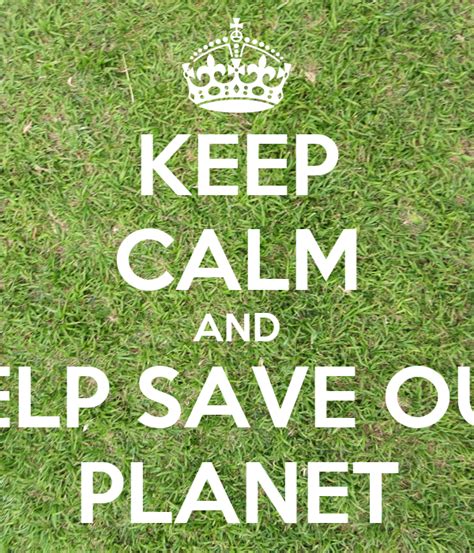 It is very simple, but somehow. KEEP CALM AND HELP SAVE OUR PLANET Poster | Tazz | Keep ...