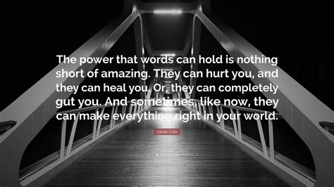Carian Cole Quote The Power That Words Can Hold Is Nothing Short Of