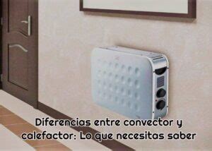 Diferencia Entre Convector Y Calefactor Encuentra La Diferencia