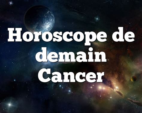 In any case, you will escape the routine, and that is the most important thing. Horoscope de demain Cancer - Lendemain - Horoscope