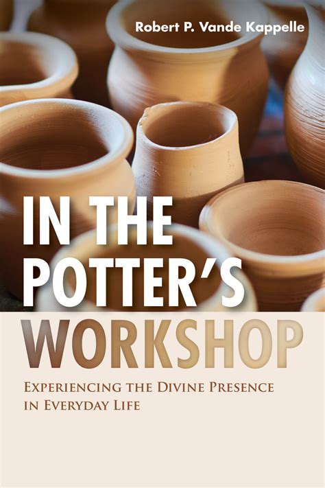 In the Potter’s Workshop: Experiencing the Divine Presence in Everyday