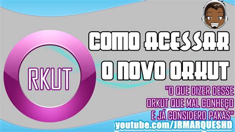 Como Acessar O Novo Orkut 2015 Orkut Brasileiro [análise Tutorial] Youtube