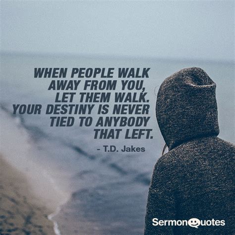 When People Walk Away From You Let Them Walk Your Destiny Is Never