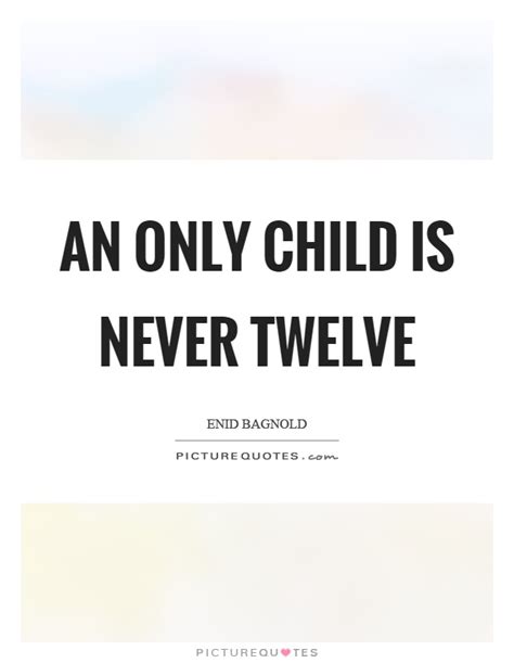 An Only Child Is Never Twelve Picture Quotes