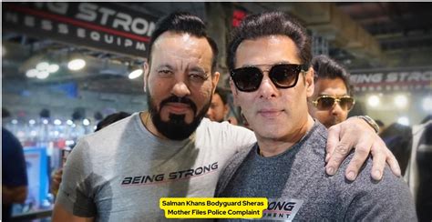 Salman Khans Bodyguard Sheras Mother Files Police Complaint Against