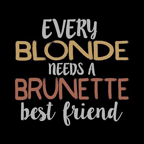 Every Blonde Needs A Brunette Best Friend Bestie Bff In 2020 Bff Brunette Funny Graphics
