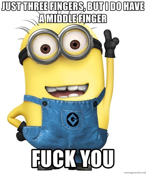just three fingers but i do have a middle finger fuck you despicable me minion meme generator