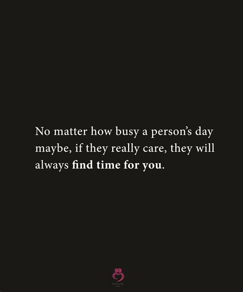 No Matter How Busy A Persons Day Maybe If They Really Care