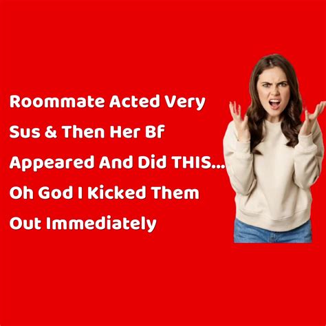 Reddit Stories Roommate Acted Very Sus And Then Her Bf Appeared And Did Thisoh God I Kicked