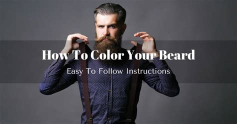 How To Color Your Beard Easy To Follow Instructions