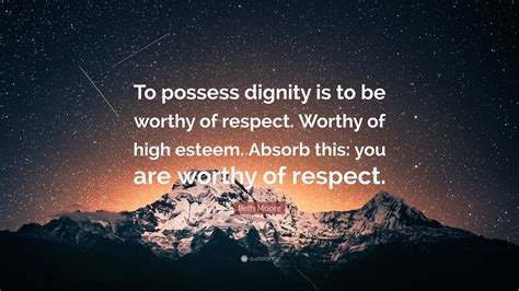 Beth Moore Quote To Possess Dignity Is To Be Worthy Of Respect