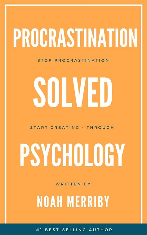 Procrastination Solved Through Psychology Using Powerful Psychological Methods To Control And