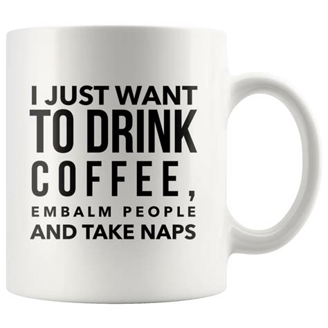 I Just Want To Drink Coffee Embalm People Take Naps Mortician Mug 11oz Coffee Drinks Mugs