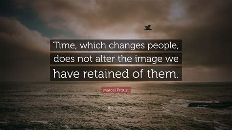 Marcel Proust Quote “time Which Changes People Does Not Alter The
