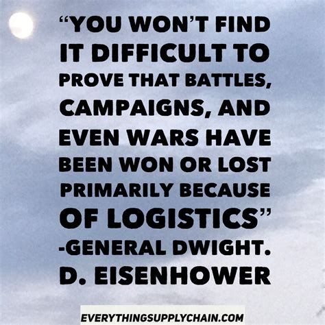 The quotes are all related to war because logistics was practically invented by the military. Logistics Quotes
