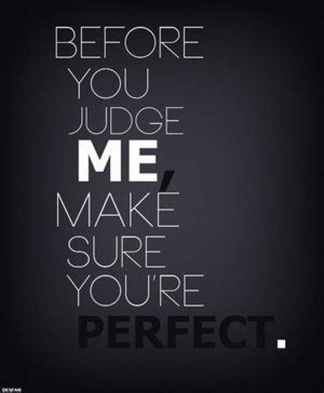 Before You Judge Me Make Sure Youre Perfect Inspirerende Citaten