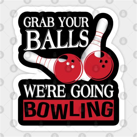 Grab Your Balls Were Going Bowling Bowling Lover Sticker Teepublic