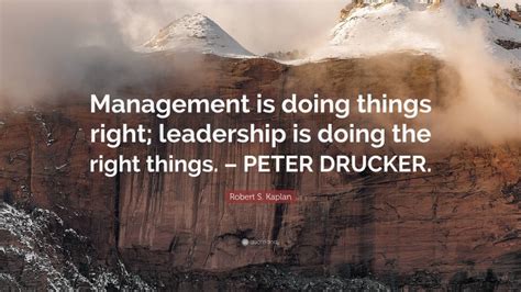 Robert S Kaplan Quote Management Is Doing Things Right Leadership
