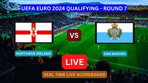 Northern Ireland Vs San Marino LIVE Score UPDATE Today Euro Qualifying Round Soccer