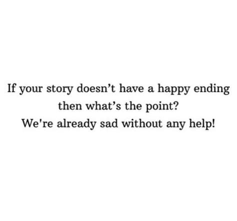 If Your Story Doesnt Have A Happy Ending Then Whats The Point Were