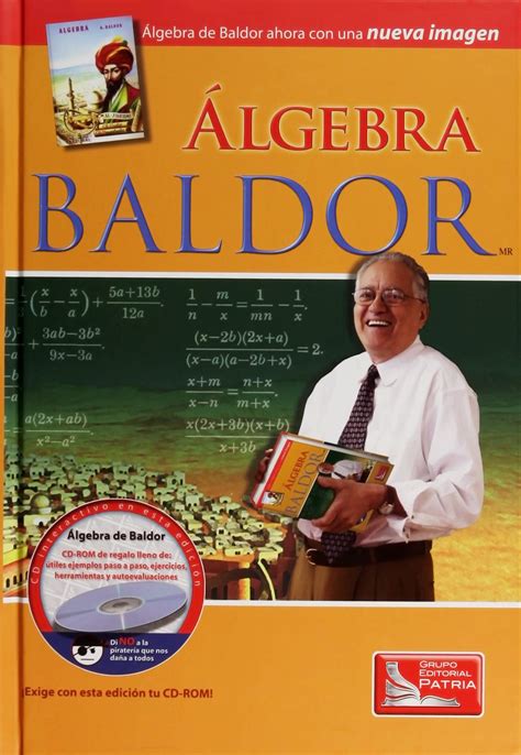 Álgebra de baldor, expone el curso completo de álgebra, incluye definiciones, problemas resueltos, respuestas a los ejercicios y un solucionario del libro. Libros para Educación Superior - Grupo Editorial Patria