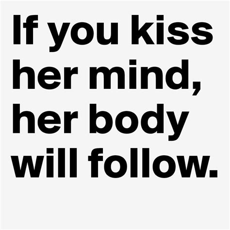 If You Kiss Her Mind Her Body Will Follow Post By Aleena On Boldomatic