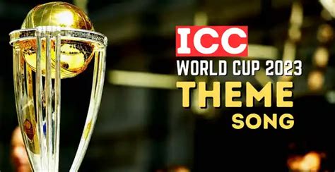 Icc Cricket World Cup 2023 Theme Song Announced Icc Cricket World Cup