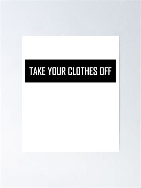 Take Your Clothes Off Poster For Sale By Venturedesign Redbubble