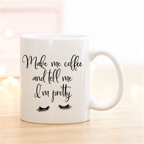 Make Me Coffee And Tell Me Im Pretty Coffee Mug T Idea For Her My