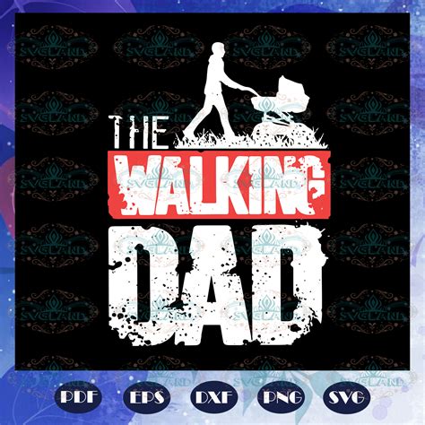 The Walking Dad Svg Fathers Day Svg Fathers Day T Dads
