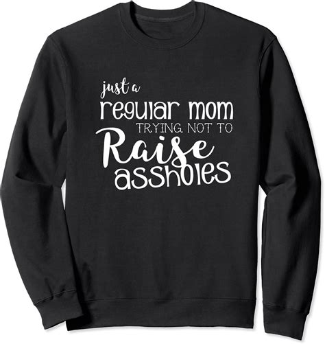 Just A Regular Mom Trying Not To Raise Assholes Sweatshirt Clothing Shoes And Jewelry