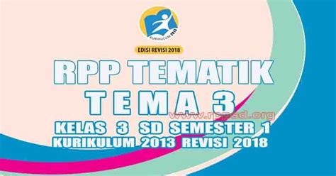 Rpp kelas 5 semester 1 kurikulum 2013 revisi 2018 ini disusun berdasarkan tema dan sub tema yang di dalam pembelajaranya di buat berdaarkan per pertemuan. Rpp Tematik Kelas 3 SD Tema 3 Semester 1 Kurikulum 2013 ...
