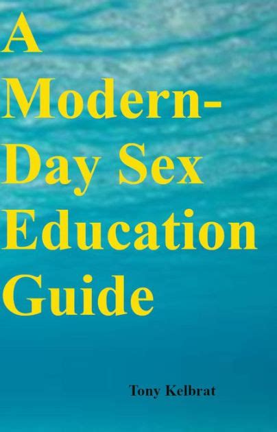 a modern day sex education guide by tony kelbrat ebook barnes and noble®