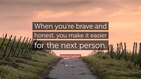 Donna Gephart Quote When Youre Brave And Honest You Make It Easier
