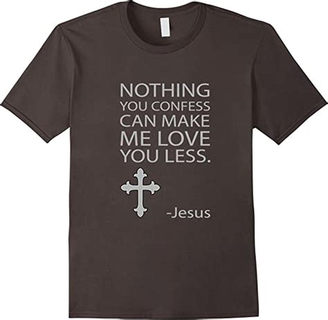 Nothing You Confess Can Make Me Love You Less Jesus T Shirt