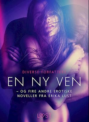 Få En ny ven og fire andre erotiske noveller fra Erika Lust af Diverse forfattere som e bog i