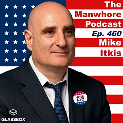 Ep 460 My Congressional Campaign Sex Tape With Mike Itkis Ny 12 The Manwhore Podcast A