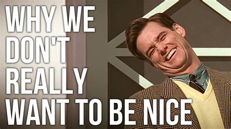 Why We Dont Really Want To Be Nice Youtube