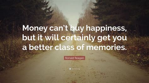 Ronald Reagan Quote Money Cant Buy Happiness But It Will Certainly