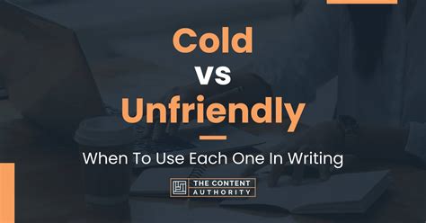 Cold Vs Unfriendly When To Use Each One In Writing