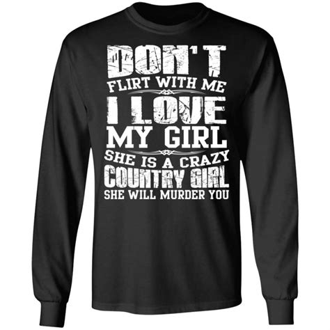 Dont Flirt With Me I Love My Girl She Is A Crazy Country Girl T Shirts Hoodies Sweater El