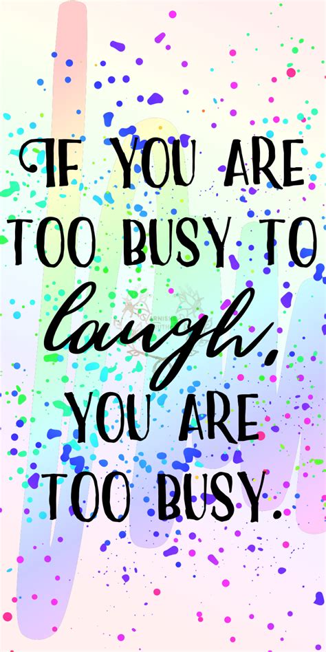 If You Are Too Busy To Laugh You Are Too Busy Proverb 80365 Good