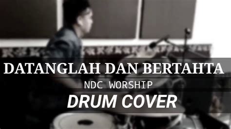 Datanglah Dan Bertahta Ndc Worship Drum Cover Youtube