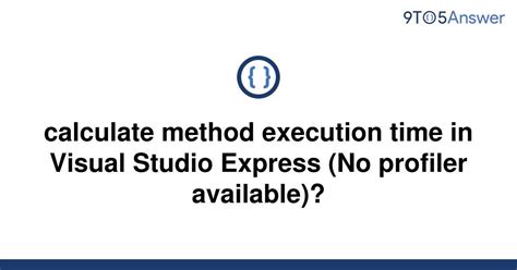 Solved Calculate Method Execution Time In Visual Studio 9to5answer
