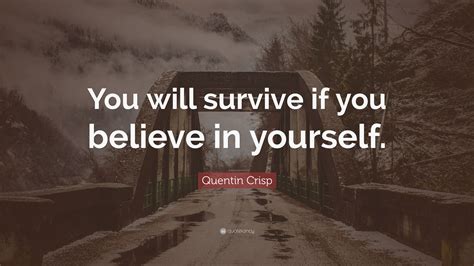 Quentin Crisp Quote You Will Survive If You Believe In Yourself