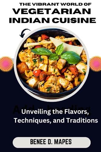 The Vibrant World Of Vegetarian Indian Cuisine Unveiling The Flavors