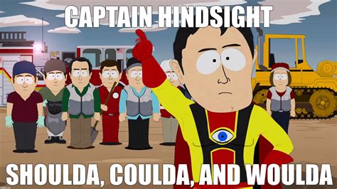Captain Hindsight And His Three Lieutenants Shoulda Coulda And Woulda Imgflip