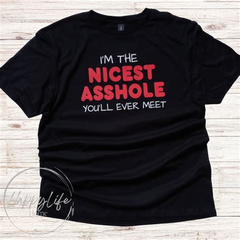 Im The Nicest Asshole Youll Ever Meet T Shirt Etsy